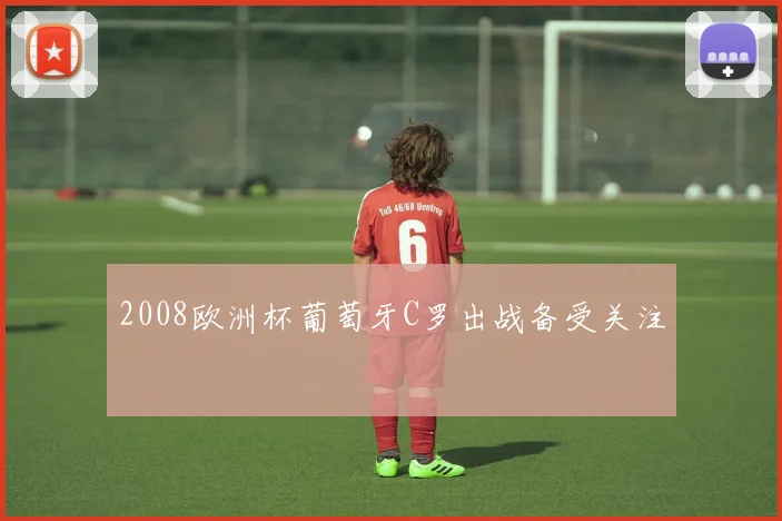 2008欧洲杯葡萄牙C罗出战备受关注