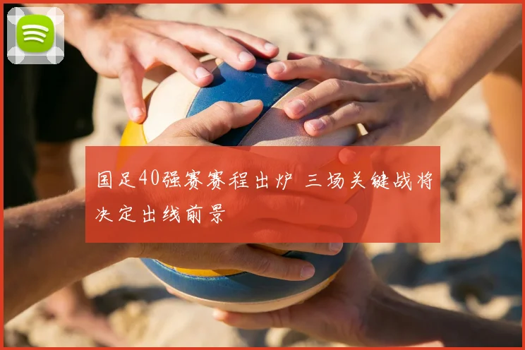 国足40强赛赛程出炉 三场关键战将决定出线前景